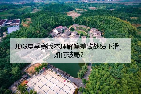 JDG夏季赛版本理解偏差致战绩下滑，如何破局？