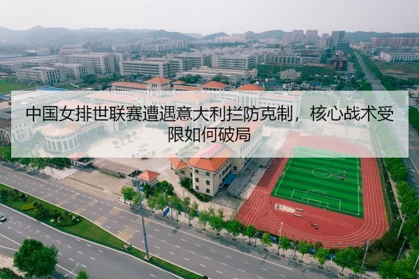 中国女排世联赛遭遇意大利拦防克制，核心战术受限如何破局